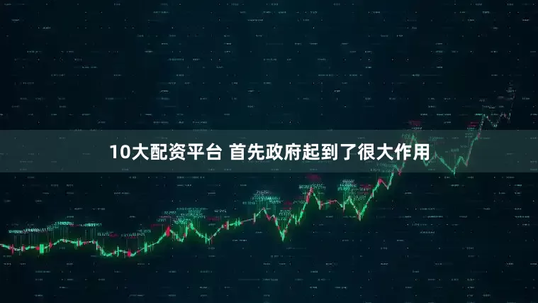 10大配资平台 首先政府起到了很大作用