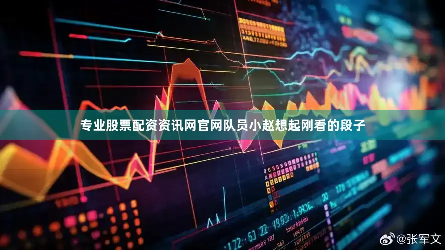 专业股票配资资讯网官网队员小赵想起刚看的段子