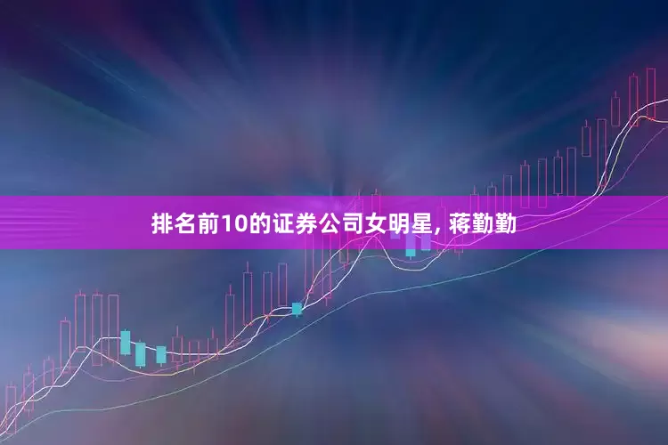 排名前10的证券公司女明星, 蒋勤勤