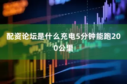 配资论坛是什么充电5分钟能跑200公里
