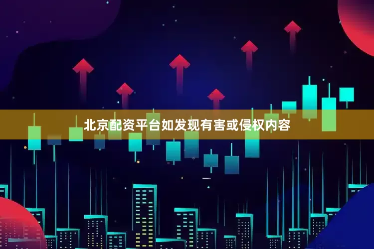 北京配资平台如发现有害或侵权内容