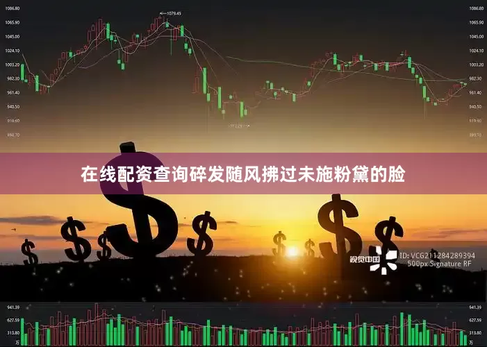 在线配资查询碎发随风拂过未施粉黛的脸