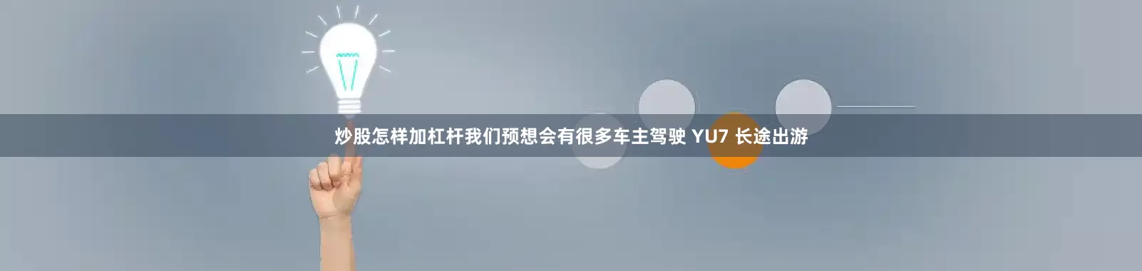 炒股怎样加杠杆我们预想会有很多车主驾驶 YU7 长途出游