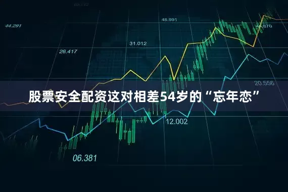 股票安全配资这对相差54岁的“忘年恋”