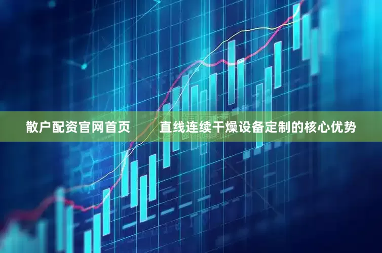 散户配资官网首页        直线连续干燥设备定制的核心优势