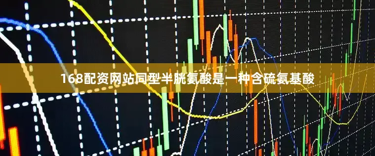168配资网站同型半胱氨酸是一种含硫氨基酸